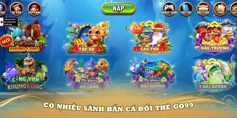 Có nhiều sảnh bắn cá đổi thẻ Go99 phù hợp với mọi người