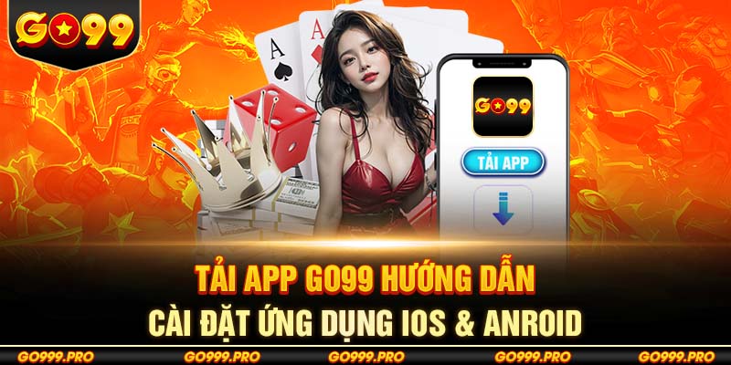 Tải App Go99 Hướng Dẫn Cài Đặt Ứng Dụng IOS & ANROID