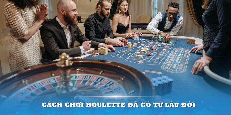 Cách chơi Roulette đã có từ lâu đời