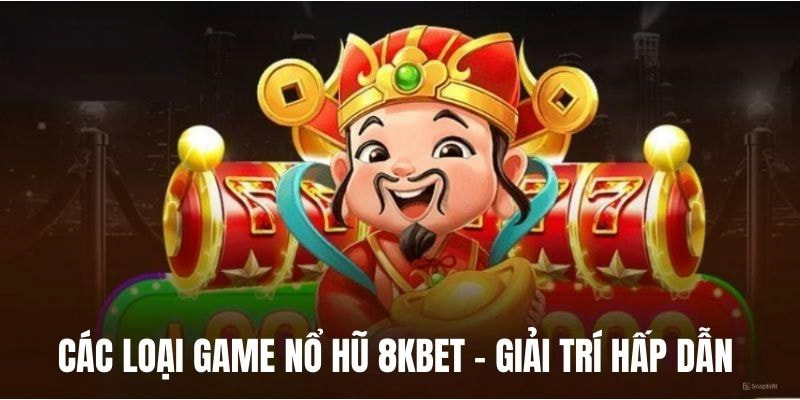 Giới thiệu các loại game Nổ Hũ 8Kbet hấp dẫn 2025